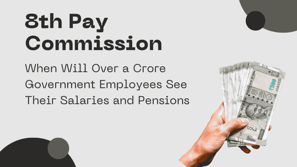 8th Pay Commission When Will Over a Crore Government Employees See Their Salaries and Pensions